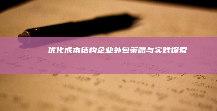 优化成本结构：企业外包策略与实践探索